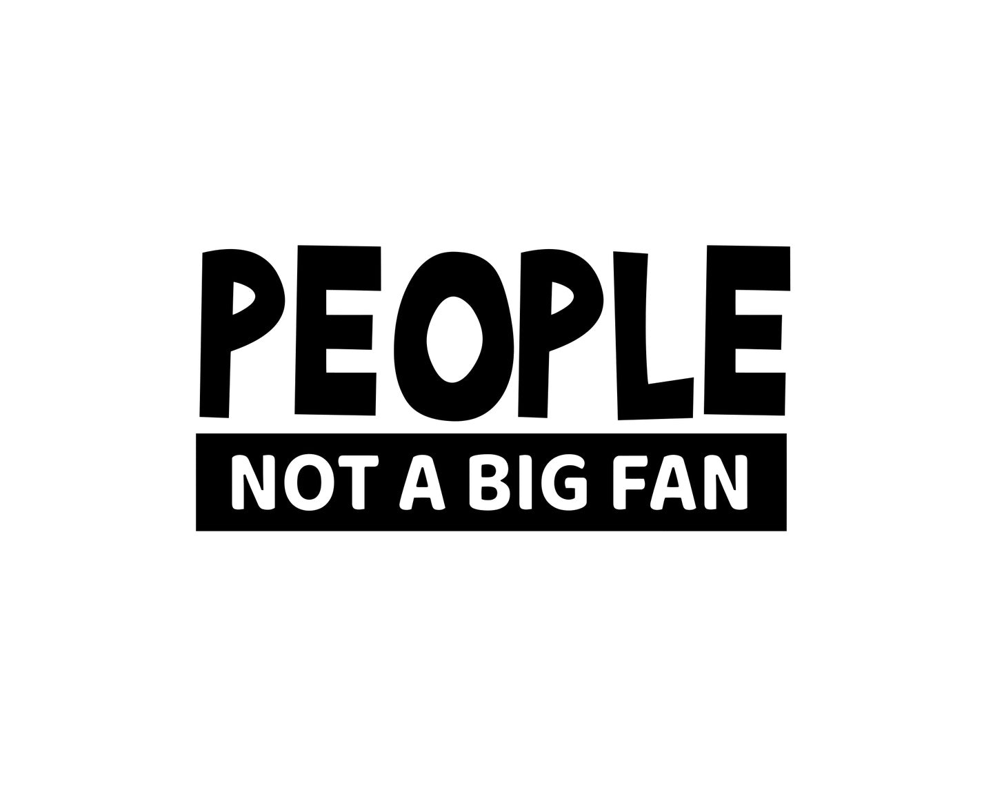 People Not A Big Fan Collection - ScrewResponsibility.com