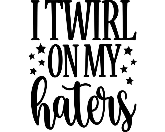 I Twirl On My Haters Collection - ScrewResponsibility.com