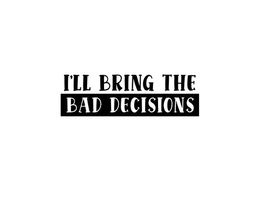 I'll Bring The Bad Decisions Collection - ScrewResponsibility.com