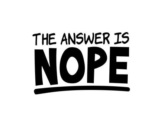 The Answer Is Nope Collection - ScrewResponsibility.com