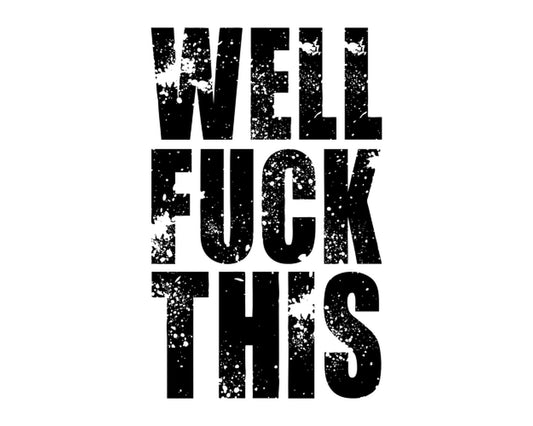 Well Fuck This Collection - ScrewResponsibility.com